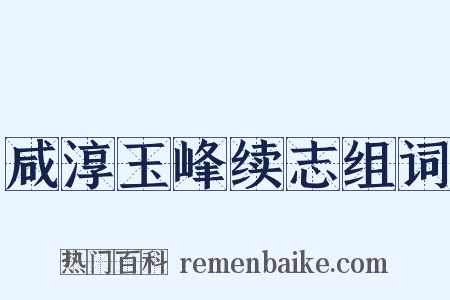 咸淳玉峰续志组词是什么意思的图片
